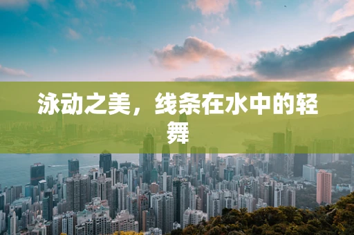 泳动之美，线条在水中的轻舞