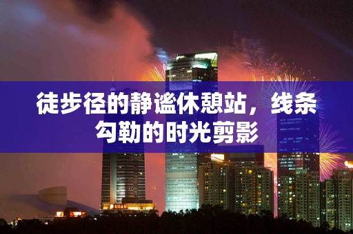 徒步径的静谧休憩站，线条勾勒的时光剪影