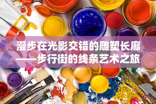漫步在光影交错的雕塑长廊——步行街的线条艺术之旅