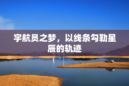 宇航员之梦，以线条勾勒星辰的轨迹