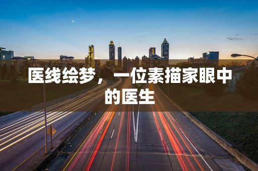 医线绘梦，一位素描家眼中的医生