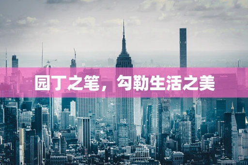 园丁之笔，勾勒生活之美