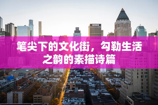 笔尖下的文化街，勾勒生活之韵的素描诗篇