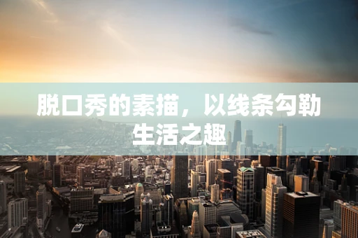 脱口秀的素描，以线条勾勒生活之趣