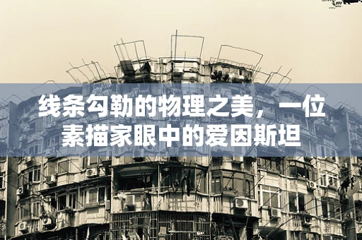 线条勾勒的物理之美，一位素描家眼中的爱因斯坦