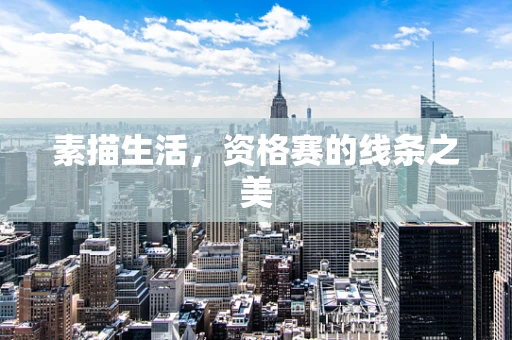 素描生活，资格赛的线条之美