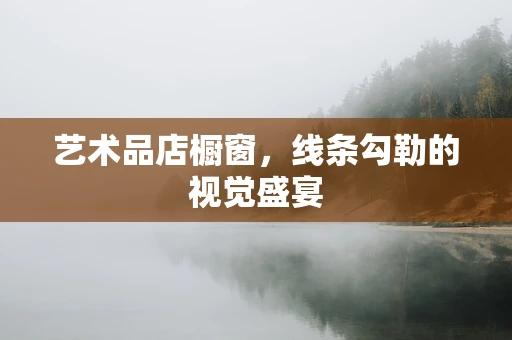 艺术品店橱窗，线条勾勒的视觉盛宴