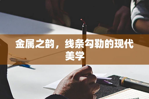 金属之韵，线条勾勒的现代美学