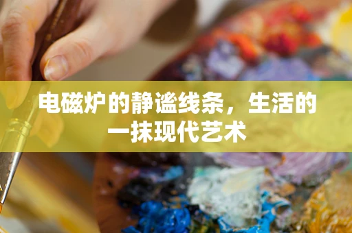 电磁炉的静谧线条，生活的一抹现代艺术