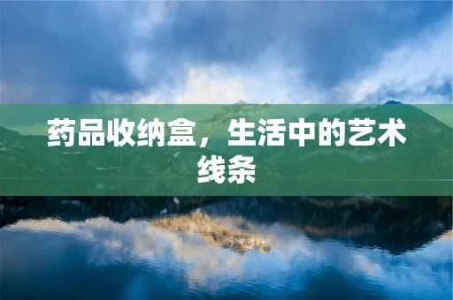 药品收纳盒，生活中的艺术线条