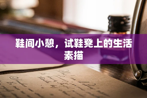 鞋间小憩，试鞋凳上的生活素描