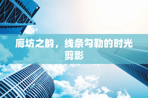 廊坊之韵，线条勾勒的时光剪影