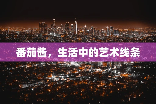 番茄酱，生活中的艺术线条