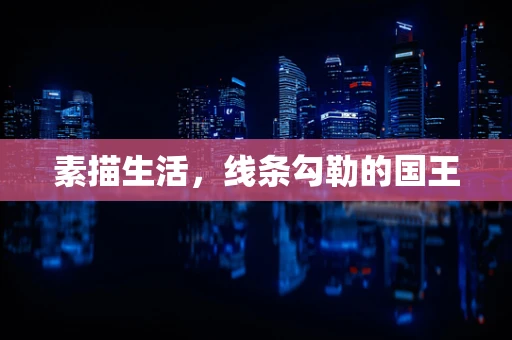 素描生活，线条勾勒的国王