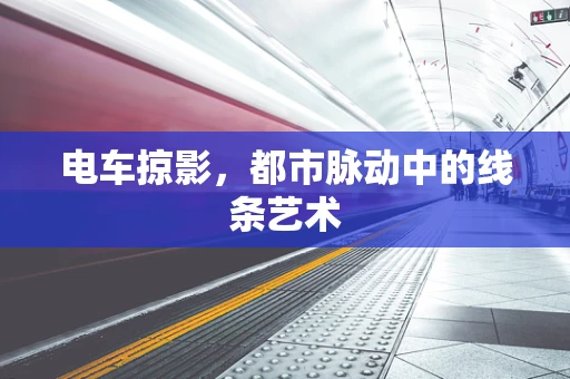 电车掠影，都市脉动中的线条艺术