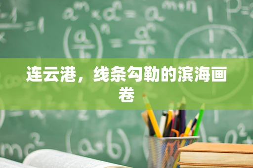 连云港，线条勾勒的滨海画卷