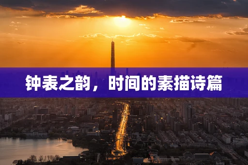 钟表之韵，时间的素描诗篇