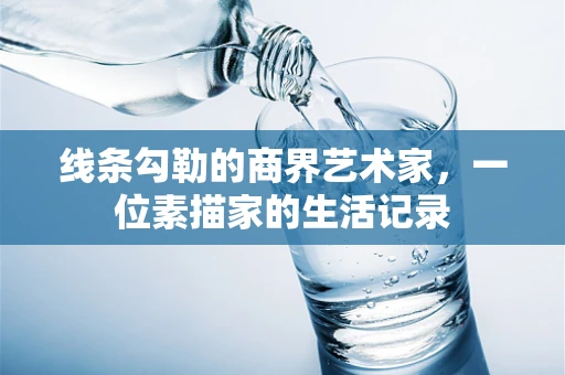 线条勾勒的商界艺术家，一位素描家的生活记录