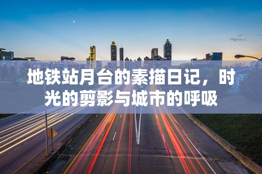 地铁站月台的素描日记，时光的剪影与城市的呼吸