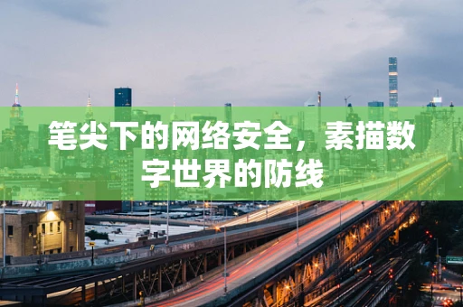 笔尖下的网络安全，素描数字世界的防线