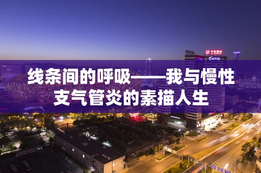 线条间的呼吸——我与慢性支气管炎的素描人生