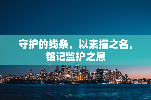 守护的线条，以素描之名，铭记监护之恩