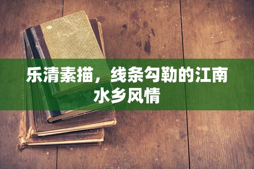 乐清素描，线条勾勒的江南水乡风情
