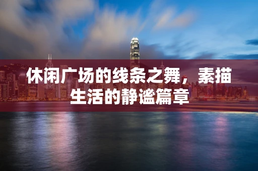休闲广场的线条之舞，素描生活的静谧篇章