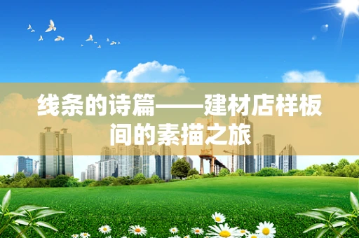 线条的诗篇——建材店样板间的素描之旅