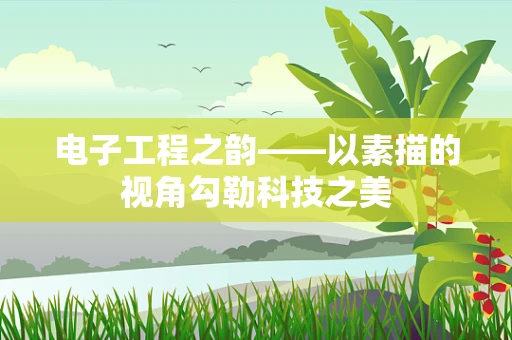 电子工程之韵——以素描的视角勾勒科技之美