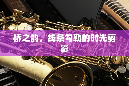 桥之韵，线条勾勒的时光剪影