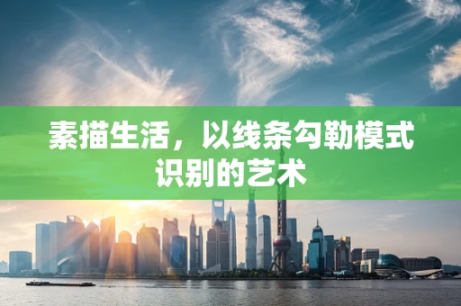 素描生活，以线条勾勒模式识别的艺术