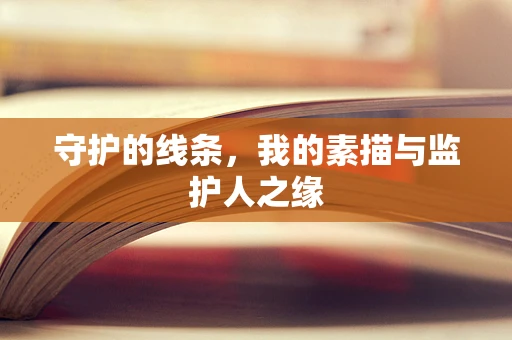 守护的线条，我的素描与监护人之缘