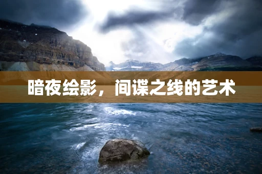 暗夜绘影，间谍之线的艺术