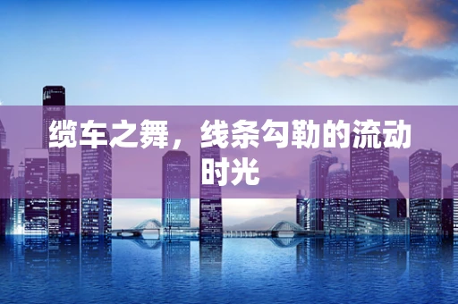 缆车之舞，线条勾勒的流动时光