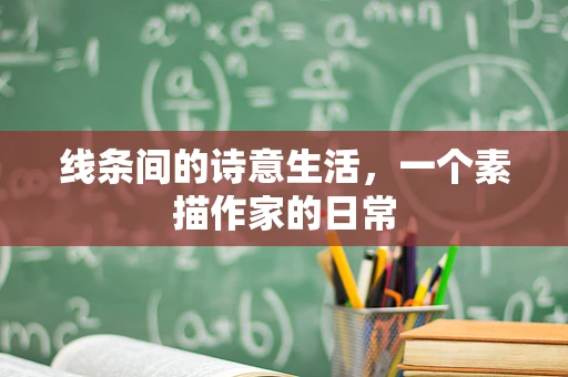线条间的诗意生活，一个素描作家的日常