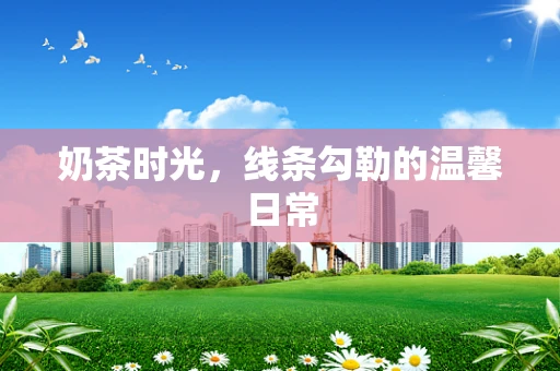 奶茶时光，线条勾勒的温馨日常