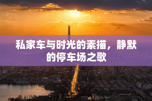 私家车与时光的素描，静默的停车场之歌