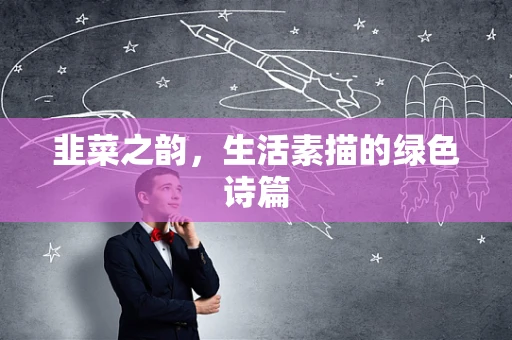 韭菜之韵，生活素描的绿色诗篇