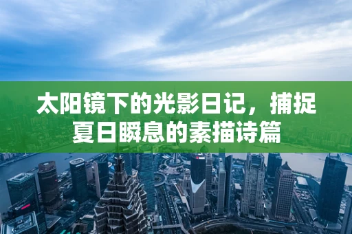 太阳镜下的光影日记，捕捉夏日瞬息的素描诗篇