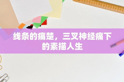 线条的痛楚，三叉神经痛下的素描人生
