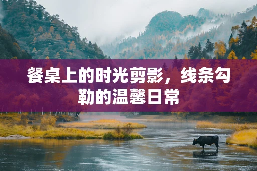 餐桌上的时光剪影，线条勾勒的温馨日常