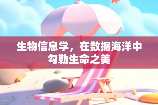 生物信息学，在数据海洋中勾勒生命之美