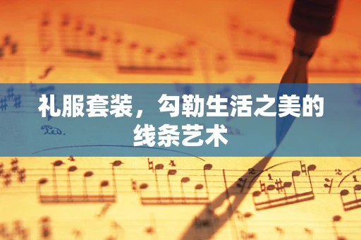 礼服套装，勾勒生活之美的线条艺术
