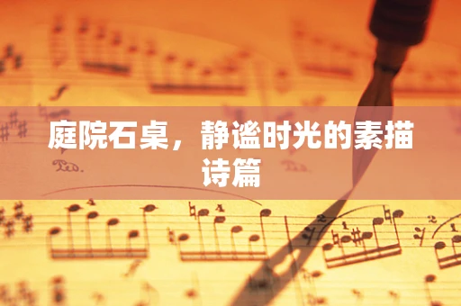 庭院石桌，静谧时光的素描诗篇