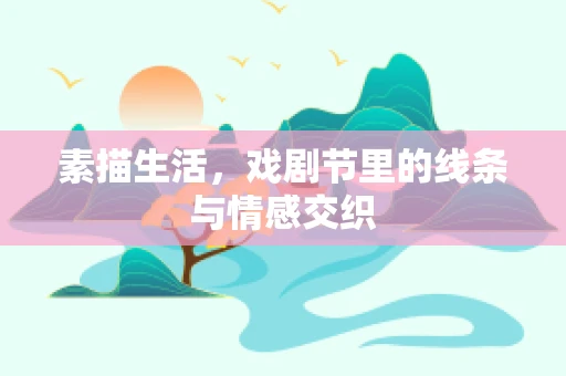 素描生活，戏剧节里的线条与情感交织
