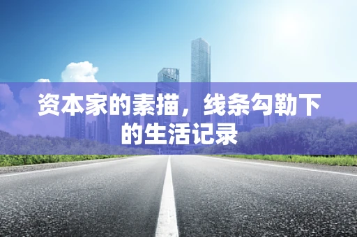 资本家的素描，线条勾勒下的生活记录