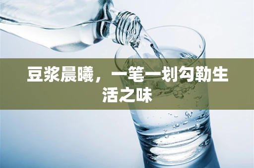 豆浆晨曦，一笔一划勾勒生活之味