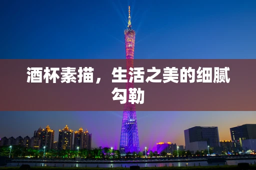 酒杯素描，生活之美的细腻勾勒