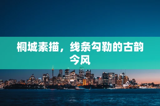 桐城素描，线条勾勒的古韵今风